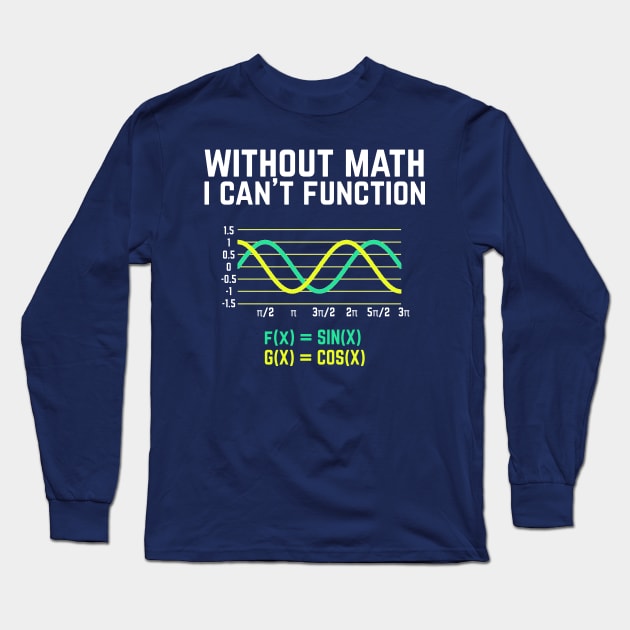 Without Math I Can't Function T-shirt funny science Long Sleeve T-Shirt by Science_is_Fun